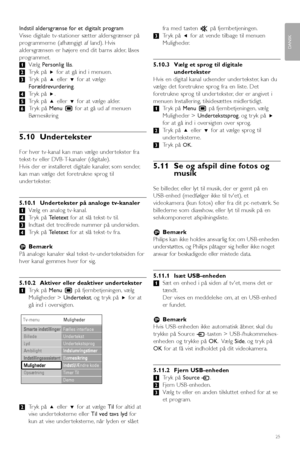 Page 27Indstil aldersgrænse for et digitalt program
Visse digitale tv-stationer sætter aldersgrænser på
programmerne (afhængigt af land). Hvis
aldersgrænsen er højere end dit barns alder, låses
programmet.
‡Vælg Personlig lås.
®Tryk på πfor at gå ind i menuen.
ÒTryk på oeller œfor at vælge
Forældrevurdering.
†Tryk på π.
ºTryk på oeller œfor at vælge alder.
◊Tryk på MenuÏfor at gå ud af menuen
Børnesikring
5.10 Undertekster
For hver tv-kanal kan man vælge under tekster fra
tekst-tv eller DVB-T-kanaler...