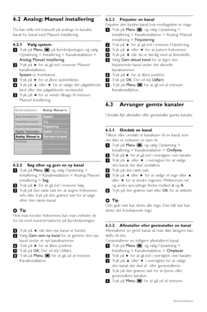 Page 34Kanalinstallation
6.2Analog: Manuel installering
Du kan stille ind manuelt på analoge tv-kanaler,
kanal for kanal med Manuel installering.
6.2.1 Vælg system
‡Tryk på Menu Ïpå fjernbetjeningen, og vælg
Opsætning > Installering > Kanalinstallation >
Analog: Manuel installering.
®Tryk på πfor at gå ind i menuen Manuel
kanalinstallation.
Systemer fremhævet.
ÒTryk på πfor at åbne systemlisten.
†Tryk på oeller œfor at vælge det pågældende
land eller den pågældende verdensdel.
ºTryk på pfor at vende tilbage til...