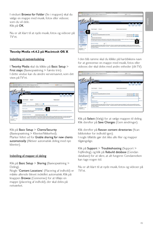 Page 51I vinduet Browse for Folder(Se i mappen) skal du
vælge en mappe med musik, fotos eller videoer,
som du vil dele.
Klik på OK.
Nu er alt klar t til at nyde musik, fotos og videoer på
TVet.
Twonky Media v4.4.2 på Macintosh OS X
Indstilling til netværksdeling
I Twonky Mediaskal du klikke på Basic Setup>
First steps(Basisopsætning > Første trin).
I dette vindue kan du ændre ser vernavnet, som det
vises på TVet.
Klik på Basic Setup> Clients/Security
(Basisopsætning > Klienter/Sikkerhed).
Marker feltet ud for...