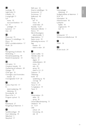 Page 57Landvalg  30
LightGuide 15
Lokalitet  52
LoungeLight 11
Lyd 
menu  18
surround-funktion  19
Lys  19
ambilight  19
Lyssensor  17
Låse  24
Menu-tast  15
Menuen Tv-indstillinger  16
Mono  19
MPEG-ar tefaktreduktion  17
Musik  25
Navngivning af enheder  42
Netledning  7
Netværksopsætning  44
Nulstil til standarder  33
OK-tasten  12
Omplacer kanaler  32
Opdatering af software  28
Optager  37
Ordn igen  32
Oversigter med foretrukne
kanaler  22
Oversigtssider T.O.P    20
Perfect Pixel HD  17
Pc
skærmopløsning...