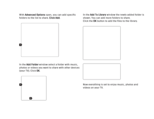 Page 177With Advanced Optionsopen, you can add specific
folders to the list to share. Click Add .
In the Add Folder window select a folder with music,
photos or videos you want to share with other devices
(your TV). Click OK. In the Add To Library
window the newly added folder is
shown. You can add more folders to share. 
Click the OK button to add the files to the library.
Now everything is set to enjoy music, photos and
videos on your TV.11
2
 