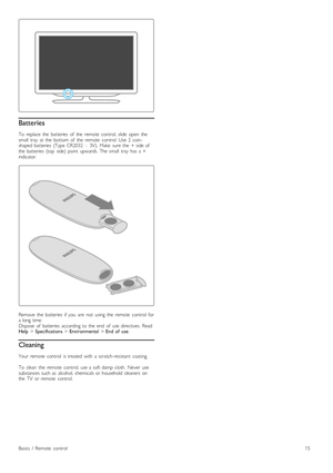 Page 15Batteries
To   replace   the   batteries   of   the   remote   control,  slide   open   the
small   tray   at  the   bottom  of   the   remote   control.  Use  2   coin-
shaped  batteries   (Type  CR2032   –   3V).   Make   sure  the   +  side  of
the   batteries   (top   side)  point   upwards.  The  small   tray   has   a  +
indicator.
Remove   the   batteries   if  you   are   not   using  the   remote   control   for
a  long  time.
Dispose   of   batteries   according  to  the   end   of   use...