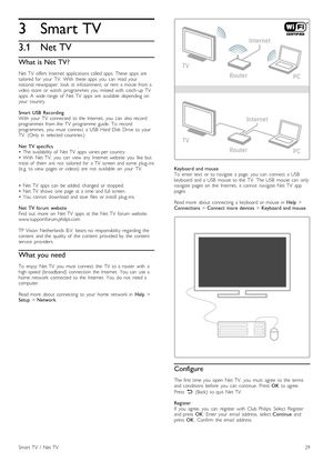 Page 293
3.1
Smart TV
Net TV
What is Net TV?
Net  TV  offers  Internet  applications  called  apps.  These   apps   are
tailored  for   your   TV.   With   these  apps   you   can   read  your
national   newspaper,   look   at  infotainment,  or  rent   a  movie  from  a
video   store   or  watch   programmes   you   missed  with   catch -up  TV
apps.  A   wide  range   of   Net  TV   apps   are   available   depending  on
your   country.
Smart   USB  Recording
With   your   TV   connected   to  the   Internet,...