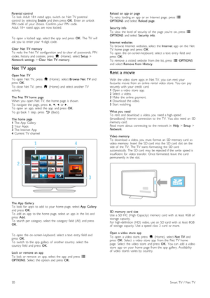 Page 30Parental  control
To   lock   Adult   18+  rated   apps,  switch   on   Net  TV   parental
control   by   selecting Enable  and  then  press   OK.  Enter  an   unlock
PIN   code   of   your   choice.   Confirm   your   PIN   code.
Adult   18+  rated   apps   are   now  locked.
To   open   a  locked   app,  select  the   app   and  press   OK.  The  TV   will
ask  you   to  enter  your   4 -digit   code.
Clear   Net   TV  memory
To   redo  the   Net  TV   configuration  and  to  clear  all   passwords,...