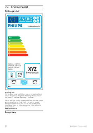 Page 807.2Environmental
EU Energy Label
EU  Energy  label
The  European  Energy  Label  informs   you   on   the   energy  efficiency
class  of   this   product.   The  greener   the   energy  efficiency   class  of
this   product  is,   the   lower   the   energy  it   consumes.
On  the   label,  you   can   find  the   energy  efficiency   class,   the   average
power   consumption  of   this   product  in   use  and  the   average
energy  consumption  for   1   year.   You   can   also  find  the   power...