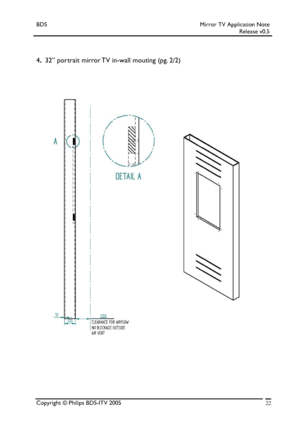 Page 22BDS Mirror TV Application Note 
 Release v0.5 
 
 
 
4.  32” portrait mirror TV in-wall mouting (pg. 2/2) 
 
Copyright © Philips BDS-ITV 2005 22
 