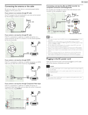 Page 12English12
Connecting	the 	antenna 	or 	the 	cable
Be sure your antenna or other device is connected properly before 
plugging in the AC power cord.
If	you	connect	to	an	antenna 	through	RF	cable
Any DTV programs that are broadcasted in your area can be received 
for free through an antenna connection.
ININ OUT
antenna
RF
	cable
cable
If	you	connect	a	set-top	box	through	RF	cable
If the TV is connected to a cable box or satellite set-top box via a 
coaxial connection, set the TV to channel 3, 4 or the...