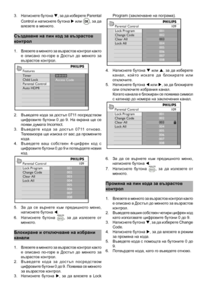 Page 22
3.  Натиснете бутона q, за да изберете Parental 
Control и натиснете бутона u или , за да влезете в менюто.
създаване на пин код за възрастов
контрол
1.  Влезете в менюто за възрастов контрол както е  описано  по-горе  в  Достъп  до  менюто  за възрастов контрол.
2.  Въведете кода за достъп 0711 посредством цифровите бутони 0 до 9. На екрана ще се появи думата Incorrect.
3.  В ъ вед ете   к од а   з а   д о с т ъ п   0 7 11   от н о во . 
Телевизора ще изиска от вас да промените кода.
4.   Въведете  ваш...