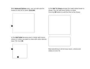 Page 145With Advanced Optionsopen, you can add specific
folders to the list to share. Click Add.
In the Add Folder window select a folder with music,
photos or videos you want to share with other devices
(your TV). Click OK. In the Add To Library
window the newly added folder is
shown. You can add more folders to share. 
Click the OK button to add the files to the library.
Now everything is set to enjoy music, photos and
videos on your TV.11
2
 