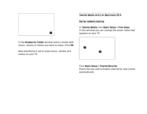 Page 149In the Browse for Folderwindow select a folder with
music, photos or videos you want to share. Click OK.
Now everything is set to enjoy music, photos and
videos on your TV.
Twonky Media v4.4.2 on Macintosh OS XSet for network sharing
In Twonky Media click Basic Setup > First steps.
In this window you can change the server name that
appears on your TV.
Click Basic Setup > Clients/Security .
Check the box next to Enable sharing for new clients
automatically.
2
1
1
 