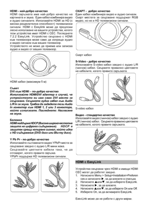 Page 32
HDMI - най-добро качество\
HDMI  свръзката  има  най-добро  качество  на картината и звука.  Един кабел комбинира видео и аудио сигналите. Използвайте HDMI за HD (с висока разделителна способност) телевизиони сигнали.  HDMI  с  Easylink  може  да  предложи лесно използване на вашите устройства, когато тези устройства имат HDMI с CEC. Погледнете 7.2.2  EasyLink.  Устройство  свързано  с  HDMI към  телевизора  може  само  да  изпраща  аудио и видео сигнали към в\
ашия телевизор.  Устройството  не  може...