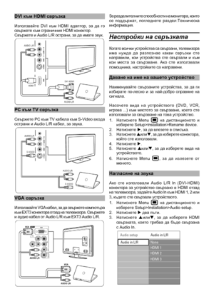 Page 38
DVI към HDMI свръзка
Използвайте  DVI  към  HDMI  адаптор,  за  да  го свържете към страничния HDMI конектор.  Свържете и Audio L/R острани, за да имате звук.
PС към TV свръзка
Свържете PС към TV кабела към S-Video входа острани и Audio L/R кабел, за\
 звука.
VGA свръзка
Използвайте VGA кабел, за да свържете компютъра към EXT3 конектора отзад на телевизора. Свържете и аудио кабел от Audio L/R към EXT3 Audio L/R.
За разделителните способности на монитора, които се  поддържат,  погледнете...