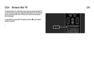 Page 1032.8.4      Browse  Net  TV1/6To browse Net TV, close this user manual and press Net TV
on the remote control or select Browse Net TV in the Home
menu and press OK. The TV links up to Net TV and opens
the start page.
To exit Net TV, press Net TV again or press h, and select
another activity.
...
 