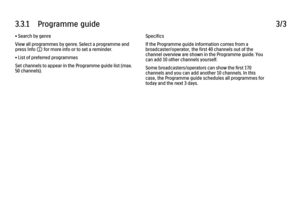 Page 1263.3.1      Programme  guide3/3• Search by genre
View all programmes by genre. Select a programme and
press Info i for more info or to set a reminder.
• List of preferred programmes
Set channels to appear in the Programme guide list (max.
50 channels).
Specifics
If the Programme guide information comes from a
broadcaster/operator, the first 40 channels out of the
channel overview are shown in the Programme guide. You
can add 10 other channels yourself.
Some broadcasters/operators can show the first 170...