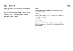 Page 1504.1.3      Sound1/3In the Sound menu, you can adjust all sound settings
individually.
Close the user manual and press h > Setup > Sound.
Use w or x, u or v to select and adjust a setting.
Press OK to activate a setting.
• Bass
Changes the low tones of the sound. Select each bar to
change the setting.
• Treble
Changes the high tones of the sound. Use each slider bar
to change the setting.
• Volume
Changes the volume.
If you do not want the volume bar to appear, press h >
Setup > Installation > Preferences...