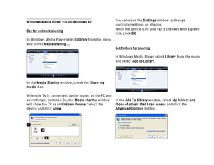 Page 178Windows Media Player v11 on Windows XPSet for network sharing
In Windows Media Player select Libraryfrom the menu
and select Media sharing …
In the Media Sharingwindow, check the Share my
mediabox. 
When the TV is connected, by the router, to the PC and
everything is switched On, the Media sharingwindow
will show the TV as an Unkown Device. Select the
device and click Allow.You can open the Settingswindow to change
particular settings on sharing. 
When the device icon (the TV) is checked with a green...