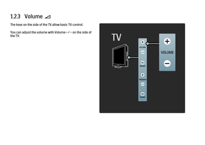 Page 221.2.3   Volume VThe keys on the side of the TV allow basic TV control.
You can adjust the volume with Volume + / - on the side of
the TV.
 