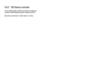 Page 2215.4.2   HD Game consoleUse an HDMI cable or YPbPr and Audio L/R cables to
connect a High Definition game console to the TV.
Read also Connections > More devices > Game.
 