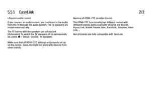 Page 2315.5.1      EasyLink2/2• System audio control
If you connect an audio system, you can listen to the audio
from the TV through the audio system. The TV speakers are
muted automatically.
The TV comes with the speakers set to EasyLink
(Automatic). To switch the TV speakers off or permanently
on, press h > Setup > Sound > TV speakers.
Make sure that all HDMI-CEC settings are properly set up
on the device . EasyLink might not work with devices from
other brands.
Naming of HDMI-CEC on other brands
The HDMI-CEC...