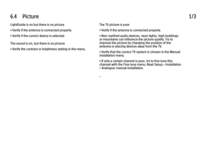 Page 2426.4      Picture1/3LightGuide is on but there is no picture
• Verify if the antenna is connected properly.
• Verify if the correct device is selected.
The sound is on, but there is no picture
• Verify the contrast or brightness setting in the menu.
The TV picture is poor
• Verify if the antenna is connected properly.
• Non-earthed audio devices, neon lights, high buildings
or mountains can influence the picture quality. Try to
improve the picture by changing the position of the
antenna or placing devices...