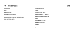 Page 2537.4      Multimedia1/2Connections
• USB
• Ethernet UTP5
• Wi-Fi 802.11g (built-in)
Supported USB / memory device formats
• FAT 16, FAT 32, NTFS
Playback formats
• MP3
• Still pictures : JPEG
• MPEG 1, MPEG 2, MPEG 4
• MPEG program stream PAL
• AVI
• H.264 (MPEG-4 AVC)
• WMA v2 up to v9.2
• WMV9
...
 