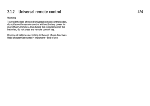 Page 472.1.2      Universal  remote  control4/4Warning
To avoid the loss of stored Universal remote control codes,
do not leave the remote control without battery power for
more than 5 minutes. Also during the replacement of the
batteries, do not press any remote control key.
Dispose of batteries according to the end of use directives.
Read chapter Get started > Important > End of use.
 