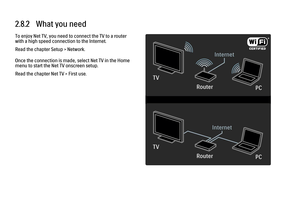 Page 992.8.2   What you needTo enjoy Net TV, you need to connect the TV to a router
with a high speed connection to the Internet.
Read the chapter Setup > Network.
Once the connection is made, select Net TV in the Home
menu to start the Net TV onscreen setup.
Read the chapter Net TV > First use.
 