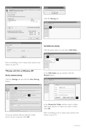Page 50Now ever ything is set to enjoy music, photos and
videos on your TV.
TVersity v.0.9.10.3 on Windows XP
Set f
or network sharing
Click the Settingstab and click the  Start Sharing
b utton.
A pop-up window tells you that the media
ser ver ser vice is star ted. Click  OK. Click the 
Sharingtab.
Set f
olders for sharing
Click the green plus icon and select  Add folder…
In the  Add media pop-up window, click the
Browse button.
In the  Browse for Folder window select a folder
with music, photos or videos you...