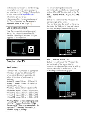 Page 12  
EN           12           
Find detailed information on standby energy 
consumption, warranty policy, spare parts 
and recycling of this TV at the Philips website for your country at www.philips.com. 
Information on end of use 
Inform yourself on the correct disposal of this TV and batteries, see Get started > 
Important > End of use (Page 10).  
Use a Kensington lock NonPu bl i sh 
Your TV is equipped with a Kensington 
security slot on the bottom of the TV. 
Purchase a Kensington anti-theft lock...