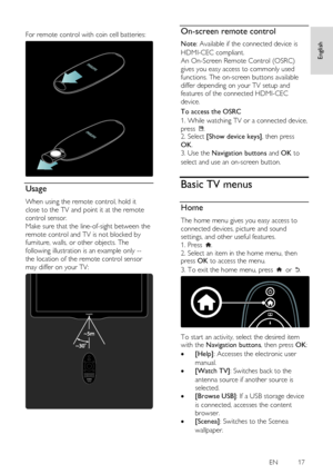 Page 17     
EN           17   
English
 
  
For remote control with coin cell batteries: 
  
Usage NonPu bl i sh 
When using the remote control, hold it 
close to the TV and point it at the remote 
control sensor.  
Make sure that the line-of-sight between the 
remote control and TV is not blocked by 
furniture, walls, or other objects. The 
following illustration is an example only -- 
the location of the remote control sensor 
may differ on your TV: 
  
On-screen remote control NonPu bl i sh 
Note: Available...