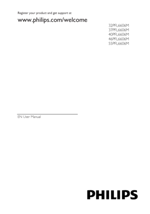 Page 1 
  EN   User Manual  
 
 
 
 Register your product and get  support at   
www.philips.com/welcome   
  32PFL6606M  
37PFL6606M  
40PFL6606M  
46PFL6606M  
55PFL6606M    