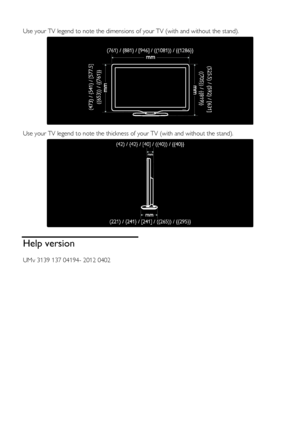 Page 64  
EN      64       
  
Use your TV legend to note the dimensions of your TV (with and without the stand). 
   
Use your TV legend to note the thickness of your TV (with and without the stand). 
  
Help version 
UMv 3139 137 04194- 2012 0402 
   