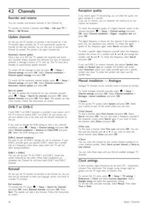 Page 464.2Channels
Reorder and rename
You   can   reorder   and  rename  channels   in   the   Channel   list.
To   reorder   or  rename  a  channel,   read Help > Use   your  TV >
Menus > e  Browse.
Update channels
On   first  use,  the  TV   installed   all   channels  in  the  Channel   list.   If   theTV   installed   digital  channels,   the  TV   can  automatically   update  theChannel   list  with  new  channels.   You   can  also   start  an   update  of   theChannel   list  yourself.   The   update  is...