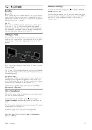 Page 474.3Network
Benefits
Browse  PCIf   you   connect   the   TV   to  a  home   network,   you   can   play  photos,music  and  videos   from  your   computer  or  storage  device.   Oncethe   network   is  installed   on   the   TV,   you   can   find  and  play  the   filesfrom  your   PC  on   the   TV   screen.
Net   TVIf   you   connect   the   TV   to  a  home   network,   you   can   link  up  theTV   to  Net  TV.   Net  TV   offers  Internet  services   and  websitestailored  to  your   TV.   Play...