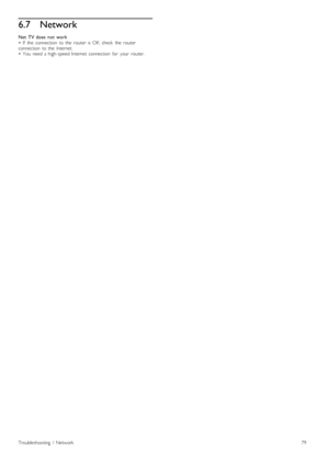 Page 796.7Network
Net   TV  does   not   work•   If   the   connection   to  the   router   is  OK,  check   the   routerconnection   to  the   Internet.•   You   need  a  high -speed  Internet  connection   for   your   router.
Troubleshooting   /   Network79
 