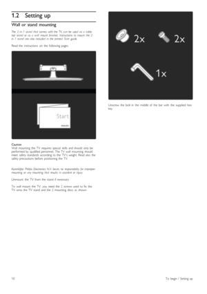 Page 101.2Setting up
Wall or  stand  mounting
The  2- in- 1  stand  that   comes   with  the  TV,  can  be   used  as   a   table-top   stand   or   as   a   wall   mount   bracket.   Instructions   to  mount   the  2-in- 1  stand   are  also   included   in  the  printed   Start  guide.
Read  the   instructions   on   the   following  pages.
CautionWall   mounting   the   TV   requires   special   skills   and  should   only  beperformed  by   qualified  personnel.   The  TV   wall  mounting   shouldmeet...