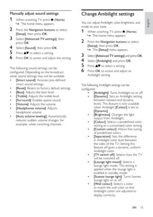 Page 1615
Change Ambilight settings
You can adjust Ambilight color, brightness, and 
mode to your taste. 
1 When watching T V, press  (Home ).
The home menu appears.
 
»
2  Press the Navigation buttons to select 
[Setup] , then press OK .
The 
 
» [Setup] menu appears.
3 Select [Advanced TV settings] and press OK .
4 Select [Ambilight]  and press OK.
5 Press  to select a setting.
6 Press OK  to access and adjust an 
Ambilight setting.
  
The following Ambilight settings can be 
configured: • [Ambilight] : Turns...