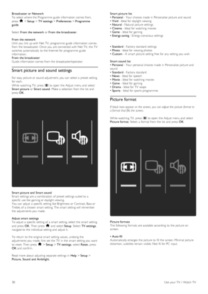 Page 30Broadcaster or  Network
To  select where the  Programme  guide  information  comes from,
press  h > Setup  > TV settings  > Preferences  > Programme
guide .
Select   From  the network  or From  the broadcaster .
From  the network
Until you  link up with  Net TV,  programme  guide  information  comes
from the  broadcaster. Once you  are connected with  Net TV,  the  TV
switches automatically  to  the  Internet for  programme  guide
information.
From  the broadcaster
Guide information  comes from the...