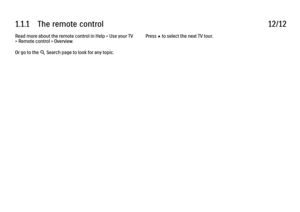 Page 141.1.1      The  remote  control
12/12
Read more about the remote control in Help > Use your TV
> Remote control > Overview.
Or go to the 
¬ Search page to look for any topic. Press 
u to select the next TV tour.
 