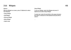 Page 1612.6.6      Widgets
4/6
Options
With the Widgets on screen, press o (Options) to select
the following:
• Setup Widget
• Add Widget
• Remove Widget
• Move Widget
• Switch view Setup Widget
To set up a Widget, select the Widget and press o
(Options) and select Setup Widget.
To enter text, select the text field on the page and press
OK. Select a character on the keyboard and press OK to
enter it.
. . .
 