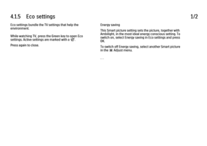 Page 2214.1.5      Eco  settings
1/2
Eco settings bundle the TV settings that help the
environment.
While watching TV, press the Green key to open Eco
settings. Active settings are marked with a ê.
Press again to close. Energy saving
This Smart picture setting sets the picture, together with
Ambilight, in the most ideal energy conscious setting. To
switch on, select Energy saving in Eco settings and press
OK.
To switch off Energy saving, select another Smart picture
in the 
s Adjust menu.
. . .
 