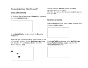Page 247Windows Media Player v11 on Windows XPSet for network sharing
In Windows Media Player select Libraryfrom the menu
and select Media sharing …
In the Media Sharing window, check the Share my
media box. 
When the TV is connected, by the router, to the PC and
everything is switched On, the Media sharing window
will show the TV as an  Unkown Device. Select the
device and click Allow. You can open the Settings
window to change
particular settings on sharing. 
When the device icon (the TV) is checked with a...
