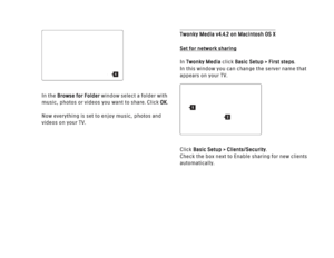 Page 250In the Browse for Folderwindow select a folder with
music, photos or videos you want to share. Click OK.
Now everything is set to enjoy music, photos and
videos on your TV.
Twonky Media v4.4.2 on Macintosh OS XSet for network sharing
In Twonky Media click Basic Setup > First steps.
In this window you can change the server name that
appears on your TV.
Click Basic Setup > Clients/Security .
Check the box next to Enable sharing for new clients
automatically.
2
1
1
 