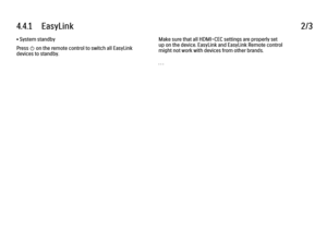 Page 2534.4.1      EasyLink
2/3
• System standby
Press 
O on the remote control to switch all EasyLink
devices to standby. Make sure that all HDMI-CEC settings are properly set
up on the device. EasyLink and EasyLink Remote control
might not work with devices from other brands.
. . .
 