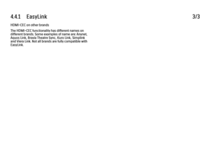 Page 2544.4.1      EasyLink
3/3
HDMI-CEC on other brands
The HDMI-CEC functionality has different names on
different brands. Some examples of name are: Anynet,
Aquos Link, Bravia Theatre Sync, Kuro Link, Simplink
and Viera Link. Not all brands are fully compatible with
EasyLink.
 