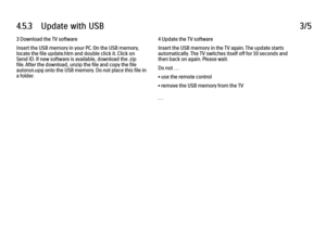 Page 2734.5.3      Update  with  USB
3/5
3 Download the TV software
Insert the USB memory in your PC. On the USB memory,
locate the file update.htm and double click it. Click on
Send ID. If new software is available, download the .zip
file. After the download, unzip the file and copy the file
autorun.upg onto the USB memory. Do not place this file in
a folder. 4 Update the TV software
Insert the USB memory in the TV again. The update starts
automatically. The TV switches itself off for 10 seconds and
then back...