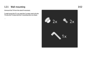 Page 301.2.1      Wall  mounting
3/12
Unmount the TV from the stand if necessary.
To wall mount the TV, you need the 2 screws used to fix the
TV onto the TV stand and the 2 mounting discs as shown.
. . .
 