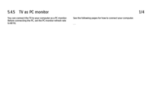 Page 3205.4.5      TV  as  PC  monitor
1/4
You can connect the TV to your computer as a PC monitor.
Before connecting the PC, set the PC monitor refresh rate
to 60 Hz. See the following pages for how to connect your computer.
. . .
 