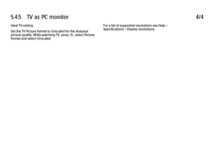 Page 3235.4.5      TV  as  PC  monitor
4/4
Ideal TV setting
Set the TV Picture format to Unscaled for the sharpest
picture quality. While watching TV, press o, select Picture
format and select Unscaled. For a list of supported resolutions see Help >
Specifications > Display resolutions.
 