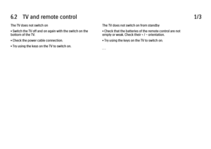 Page 3406.2      TV  and  remote  control
1/3
The TV does not switch on
• Switch the TV off and on again with the switch on the
bottom of the TV.
• Check the power cable connection.
• Try using the keys on the TV to switch on. The TV does not switch on from standby
• Check that the batteries of the remote control are not
empty or weak. Check their + / - orientation.
• Try using the keys on the TV to switch on.
. . .
 